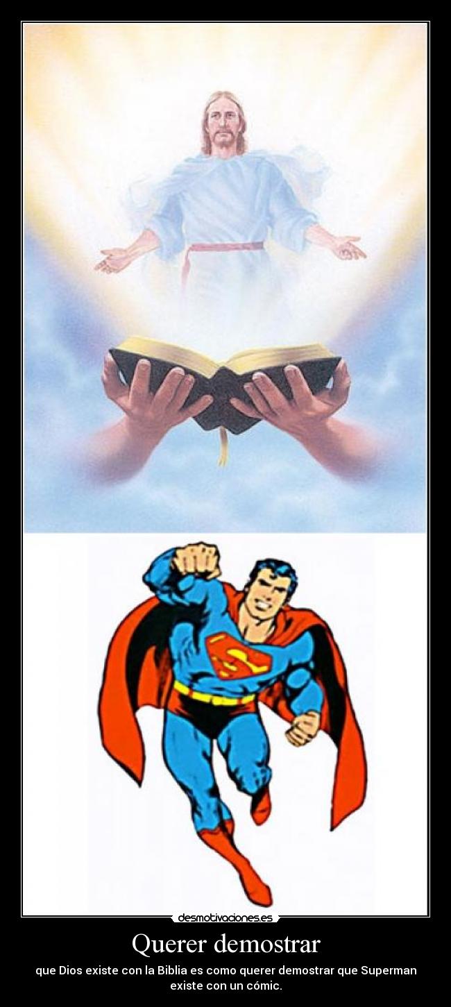 Querer demostrar - que Dios existe con la Biblia es como querer demostrar que Superman
existe con un cómic.