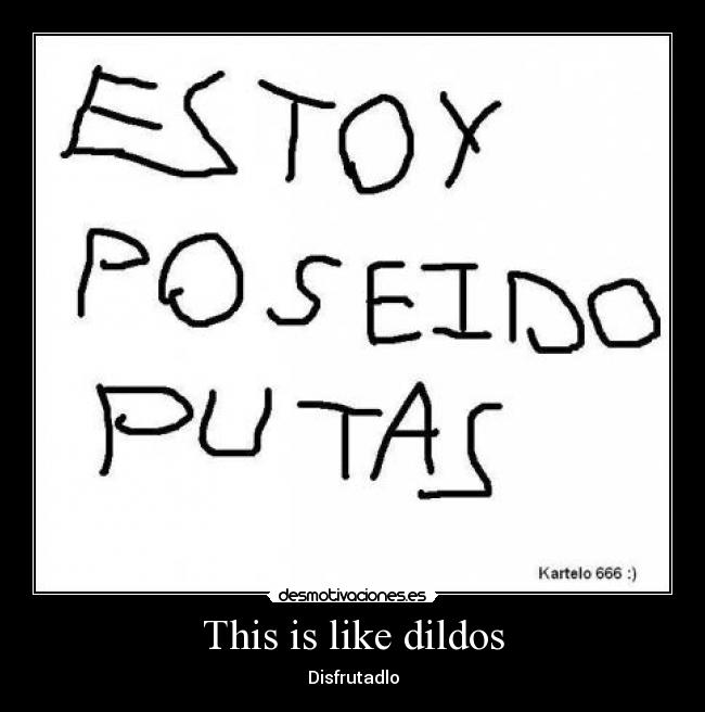 This is like dildos - Disfrutadlo