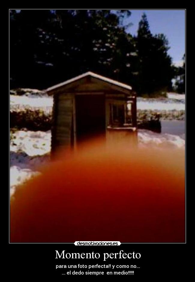 Momento perfecto - para una foto perfecta!! y como no...
... el dedo siempre en medio!!!!!