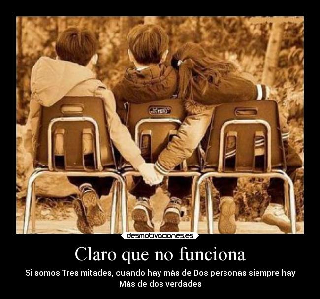 Claro que no funciona - Si somos Tres mitades, cuando hay más de Dos personas siempre hay
Más de dos verdades