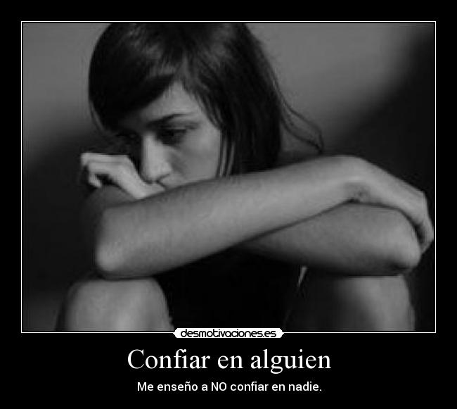 Confiar en alguien - Me enseño a NO confiar en nadie.