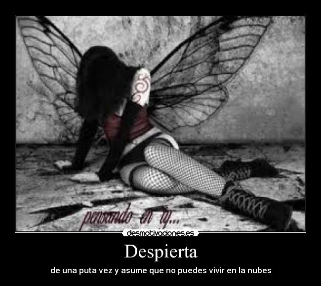 Despierta - de una puta vez y asume que no puedes vivir en la nubes
