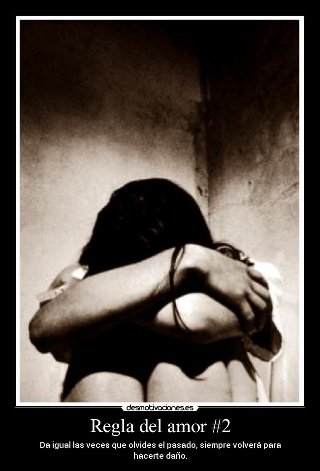 Regla del amor #2 - Da igual las veces que olvides el pasado, siempre volverá para hacerte daño.