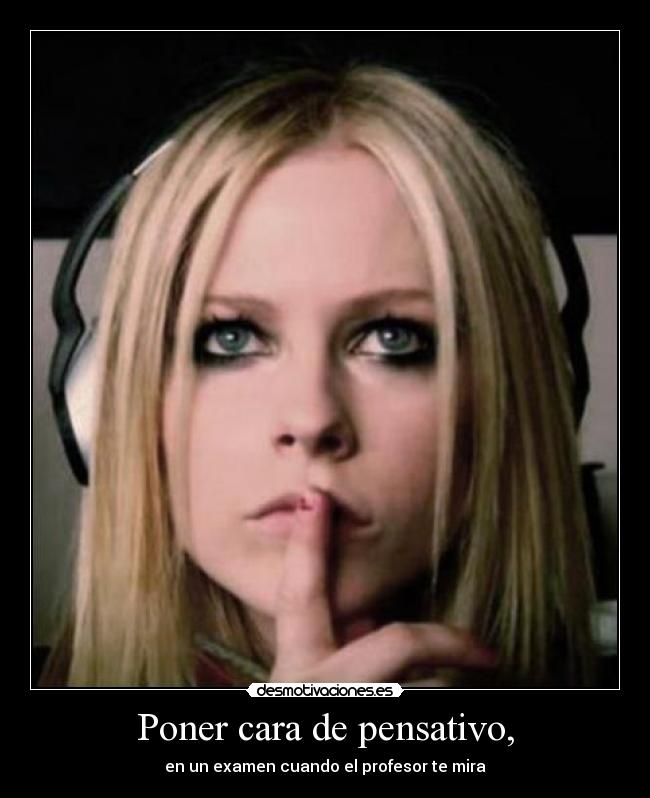 Poner cara de pensativo, - en un examen cuando el profesor te mira