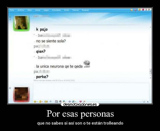 Por esas personas - que no sabes si así son o te están trolleando