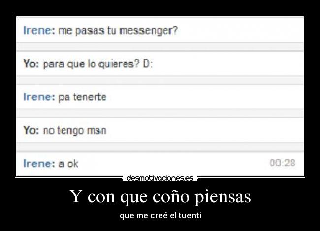 Y con que coño piensas - que me creé el tuenti