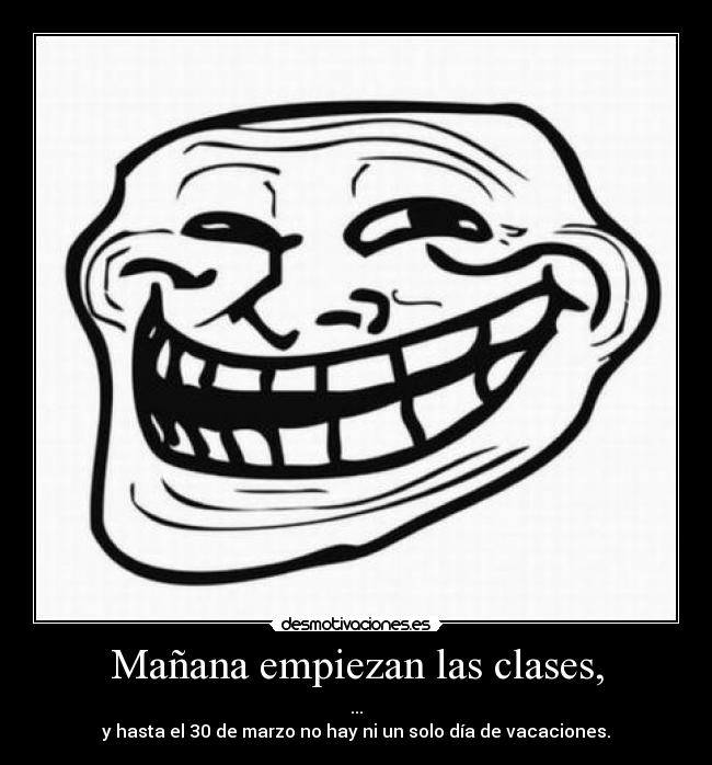 Mañana empiezan las clases, - ...
y hasta el 30 de marzo no hay ni un solo día de vacaciones.