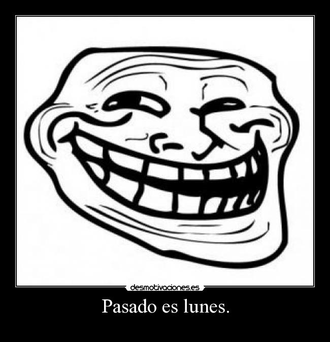 Pasado es lunes. -