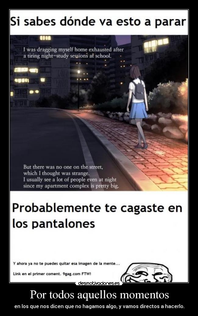 Por todos aquellos momentos - en los que nos dicen que no hagamos algo, y vamos directos a hacerlo.