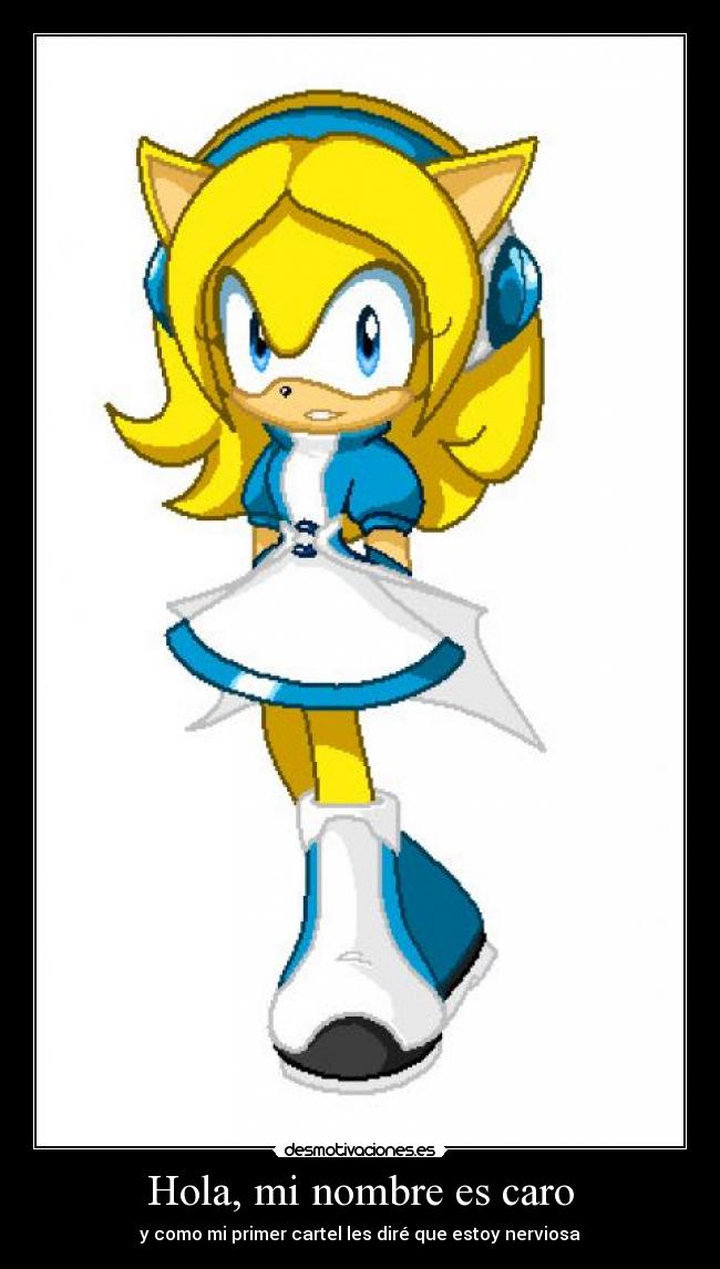 Hola, mi nombre es caro - y como mi primer cartel les diré que estoy nerviosa