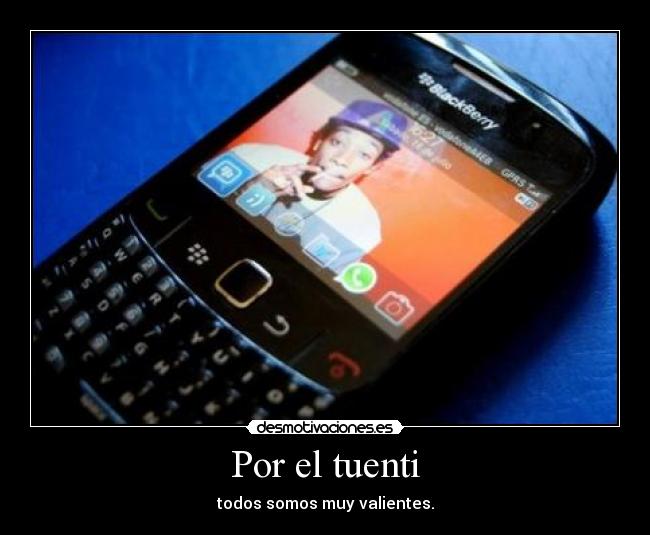 Por el tuenti - todos somos muy valientes.