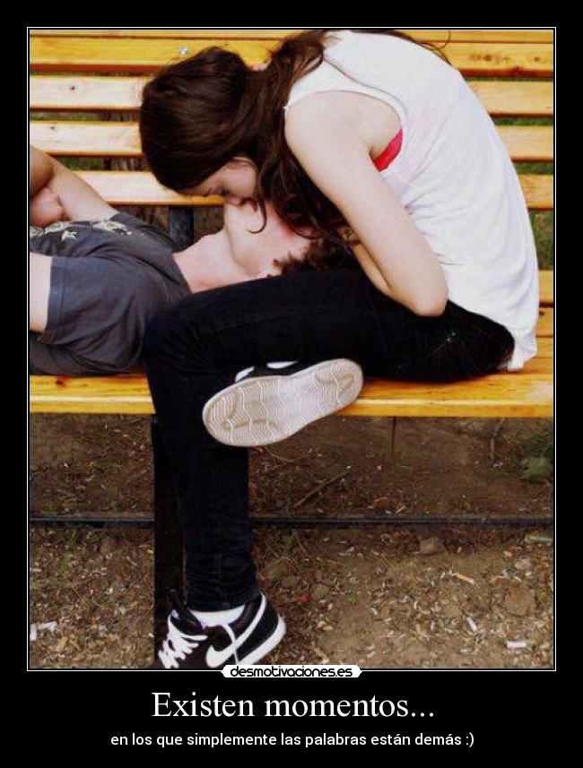 Existen momentos... - en los que simplemente las palabras están demás :)