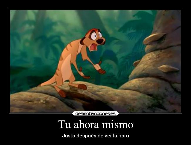 Tu ahora mismo - Justo después de ver la hora