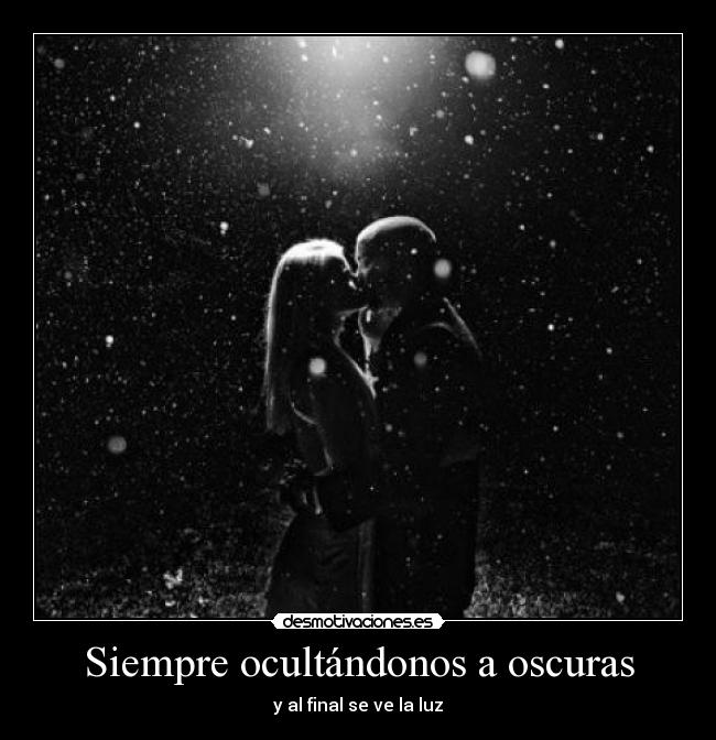 Siempre ocultándonos a oscuras - y al final se ve la luz