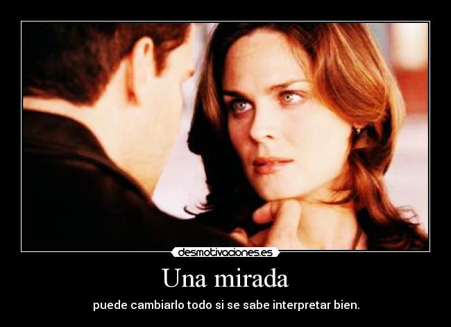 Una mirada - puede cambiarlo todo si se sabe interpretar bien.