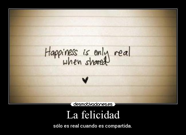 La felicidad - sólo es real cuando es compartida. ♥