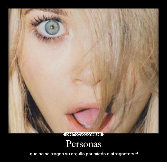 Personas - que no se tragan su orgullo por miedo a atragantarse!