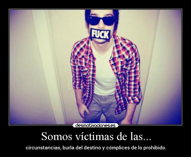 Somos víctimas de las... -