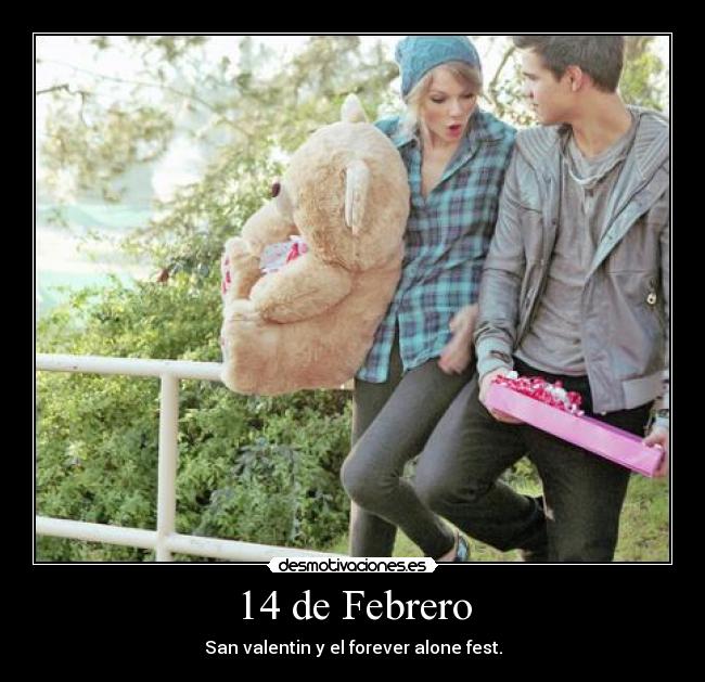 14 de Febrero - San valentin y el forever alone fest.