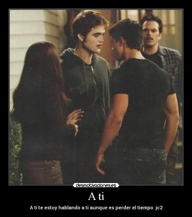 A ti - A ti te estoy hablando a ti aunque es perder el tiempo jc2