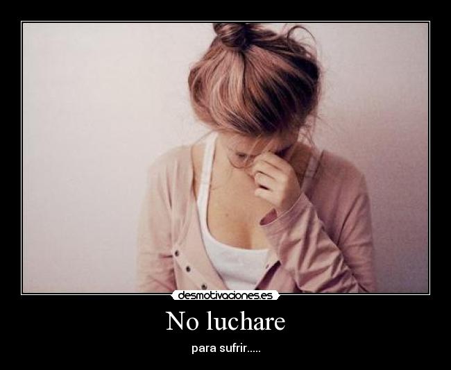 No luchare - para sufrir.....