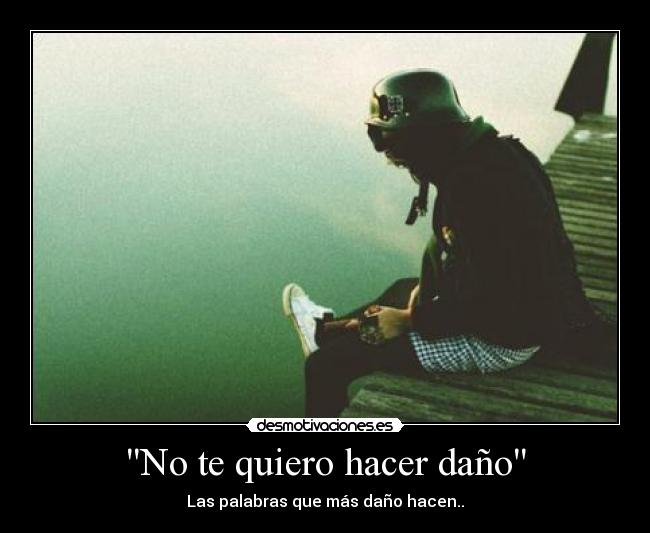 No te quiero hacer daño - Las palabras que más daño hacen..