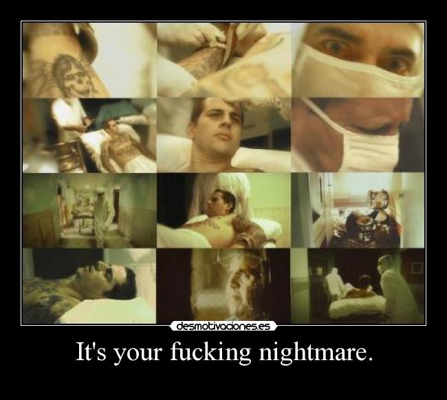 Its your fucking nightmare. - 