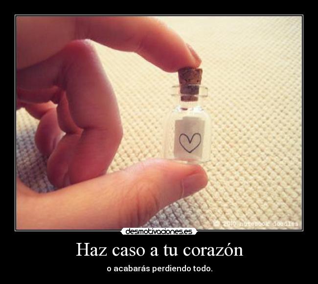 Haz caso a tu corazón - o acabarás perdiendo todo.