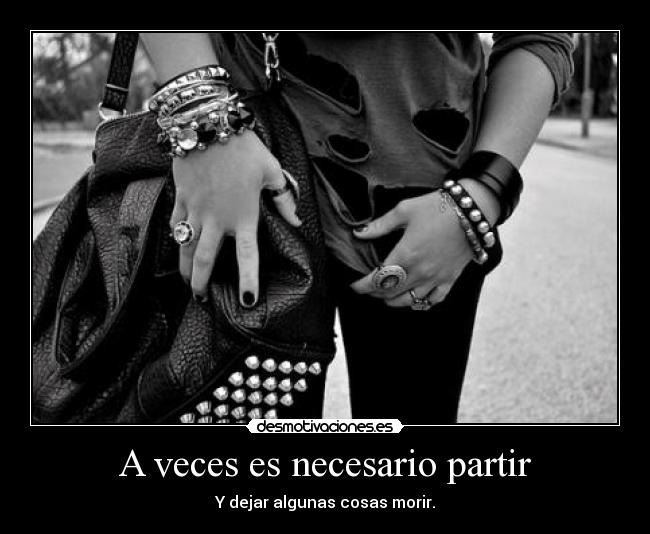 A veces es necesario partir - Y dejar algunas cosas morir.