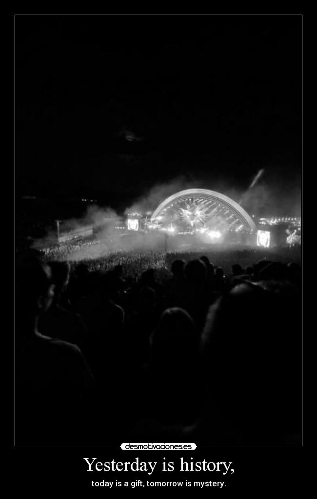 Yesterday is history, - 