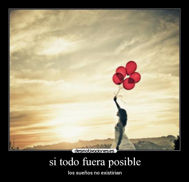 si todo fuera posible - los sueños no existirian