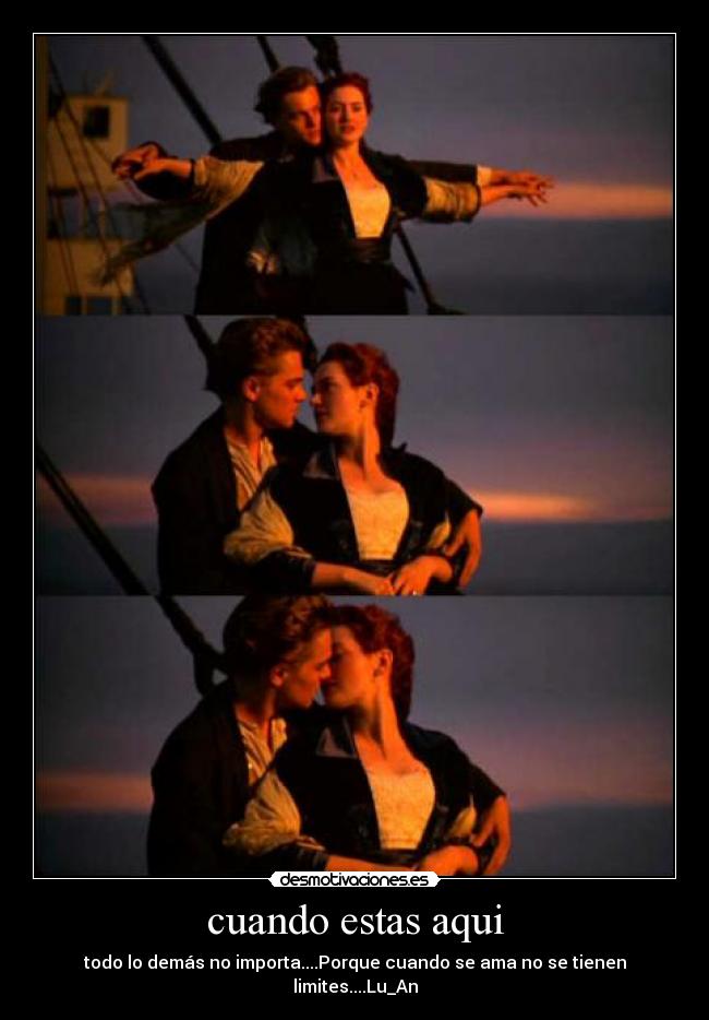 cuando estas aqui - todo lo demás no importa....Porque cuando se ama no se tienen limites....Lu_An