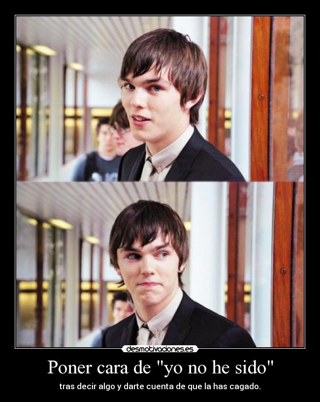 Poner cara de yo no he sido - tras decir algo y darte cuenta de que la has cagado.