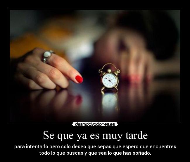 Se que ya es muy tarde -