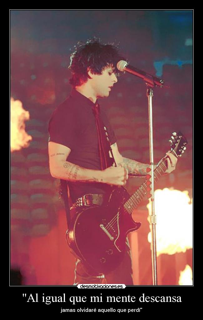 Al igual que mi mente descansa - jamas olvidaré aquello que perdí