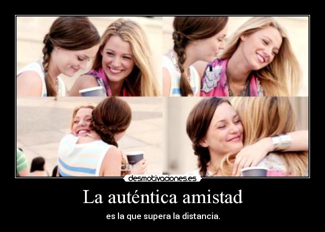 La auténtica amistad - es la que supera la distancia.