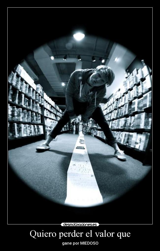 Quiero perder el valor que - gane por MIEDOSO