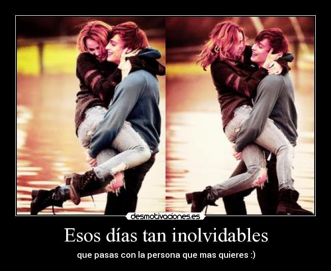 Esos días tan inolvidables - que pasas con la persona que mas quieres :)
