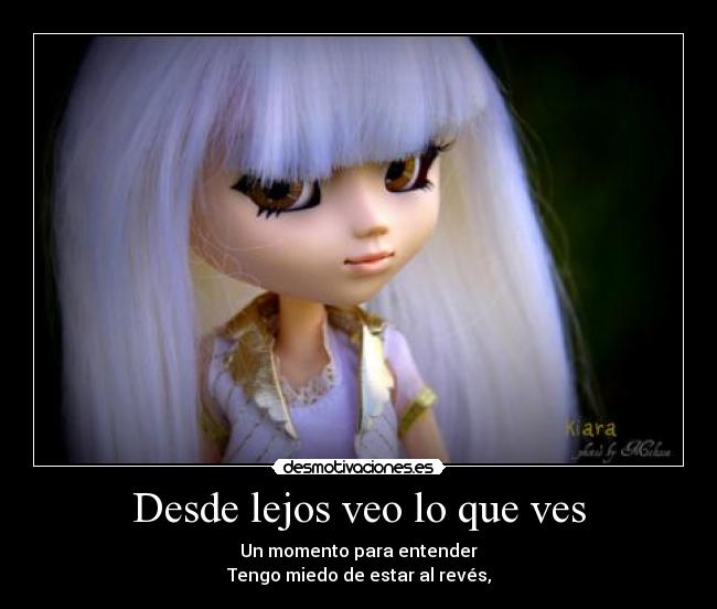 Desde lejos veo lo que ves - Un momento para entender
Tengo miedo de estar al revés,