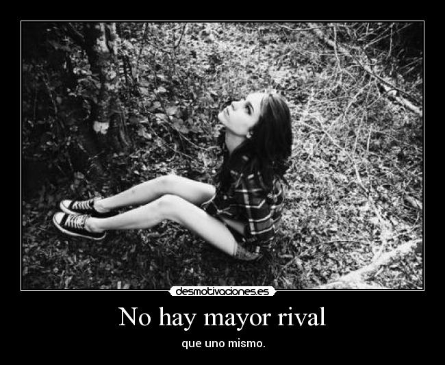 No hay mayor rival - que uno mismo.