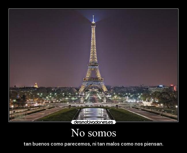 No somos - tan buenos como parecemos, ni tan malos como nos piensan.