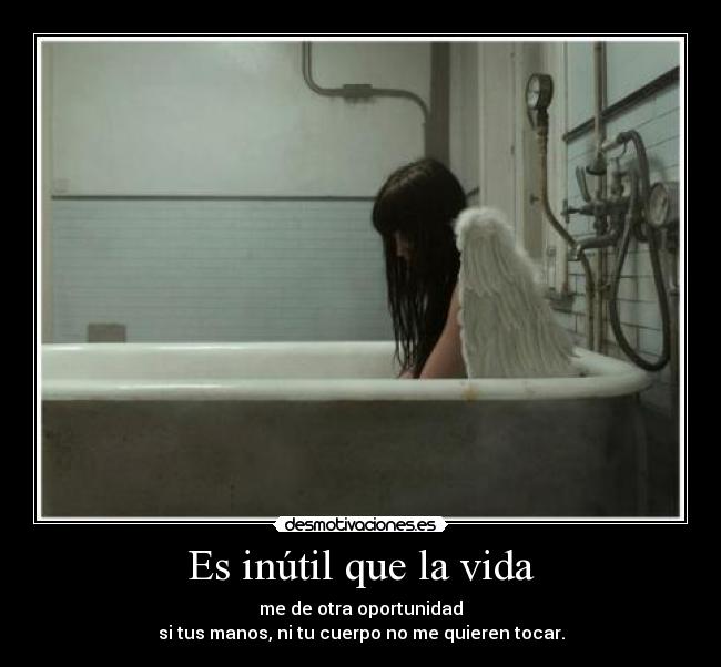 Es inútil que la vida -