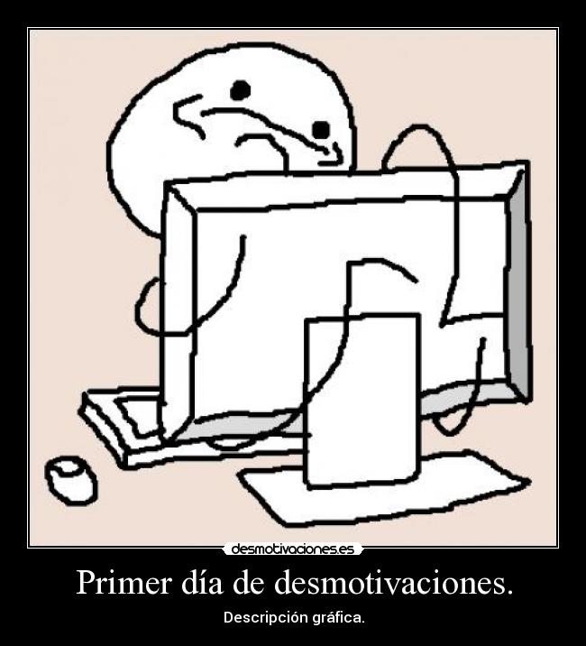 Primer día de desmotivaciones. - Descripción gráfica.
