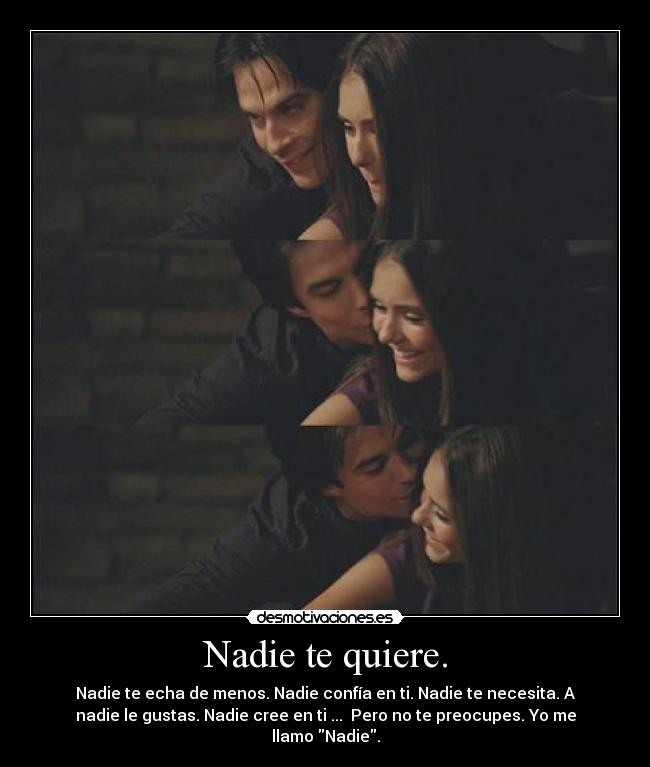 Nadie te quiere. - Nadie te echa de menos. Nadie confía en ti. Nadie te necesita. A
nadie le gustas. Nadie cree en ti ... Pero no te preocupes. Yo me
llamo Nadie.