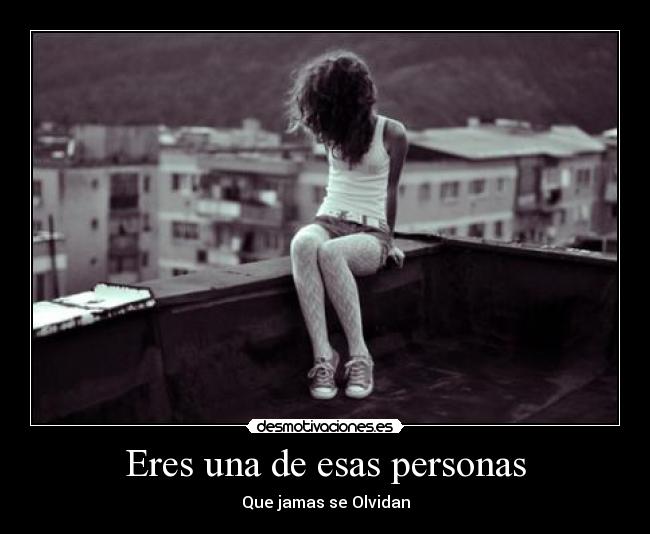 Eres una de esas personas - Que jamas se Olvidan