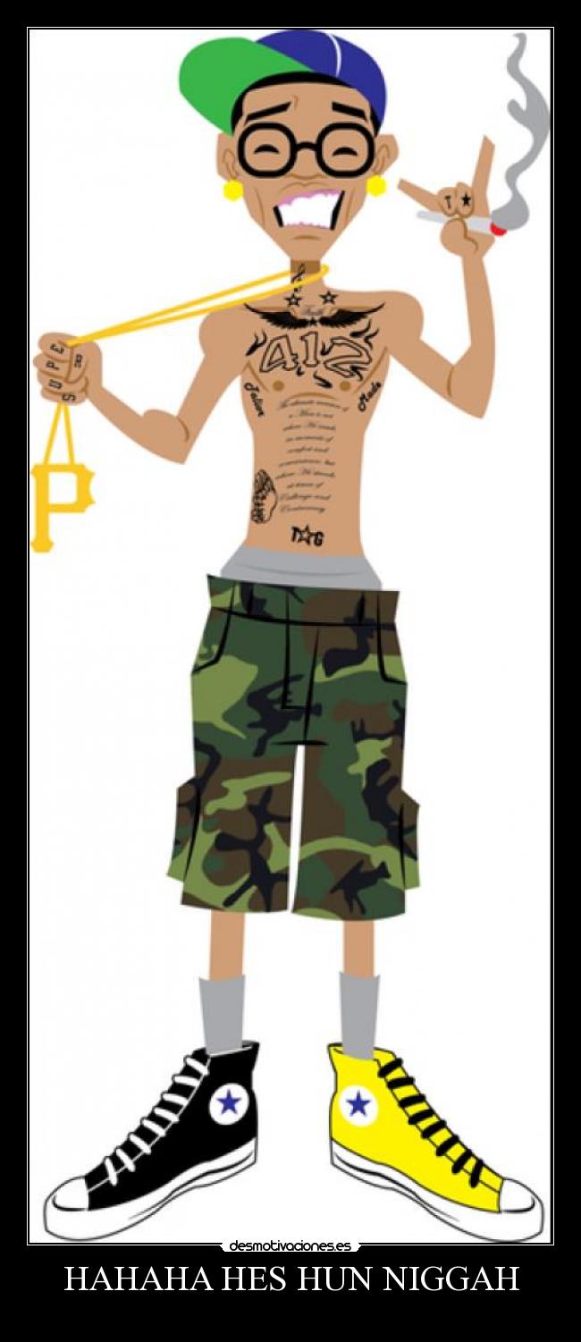 HAHAHA HES HUN NIGGAH -