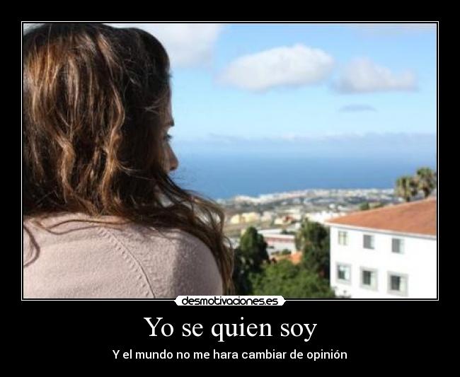 Yo se quien soy - Y el mundo no me hara cambiar de opinión