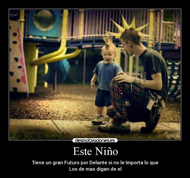 Este Niño - Tiene un gran Futuro por Delante si no le Importa lo que
Los de mas digan de el