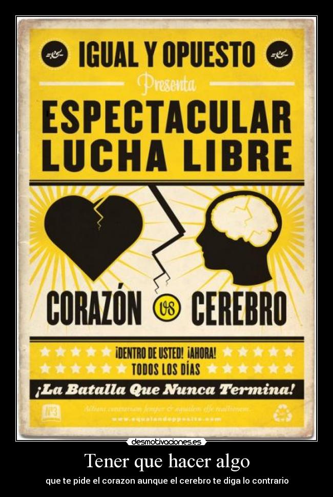 Tener que hacer algo - que te pide el corazon aunque el cerebro te diga lo contrario