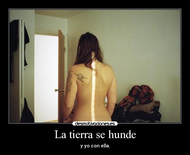 La tierra se hunde - y yo con ella.